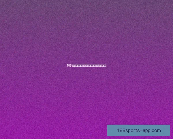 188体育最新官网全面升级带来极速体验与赛事资讯全覆盖
